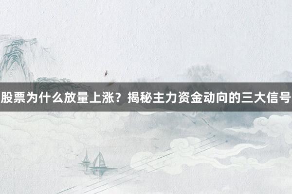 股票为什么放量上涨？揭秘主力资金动向的三大信号